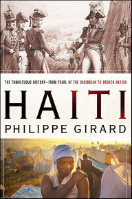 Title: Haiti: The Tumultuous History-From Pearl of the Caribbean to Broken Nation, Author: Philippe Girard
