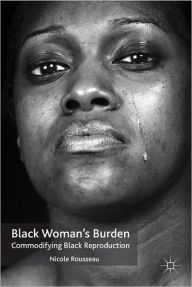 Title: Black Woman's Burden: Commodifying Black Reproduction, Author: N. Rousseau