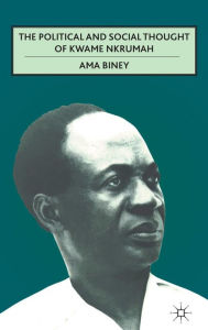 Title: The Political and Social Thought of Kwame Nkrumah, Author: A. Biney