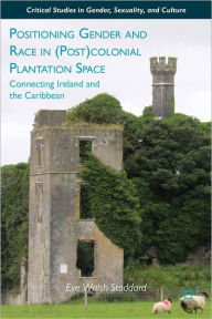 Title: Positioning Gender and Race in (Post)colonial Plantation Space: Connecting Ireland and the Caribbean, Author: E. Stoddard