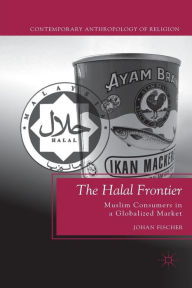 Title: The Halal Frontier: Muslim Consumers in a Globalized Market, Author: J. Fischer