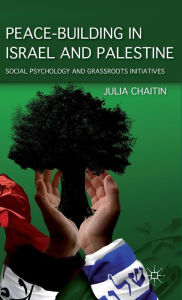 Title: Peace-building in Israel and Palestine: Social Psychology and Grassroots Initiatives, Author: J. Chaitin