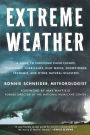Extreme Weather: A Guide To Surviving Flash Floods, Tornadoes, Hurricanes, Heat Waves, Snowstorms, Tsunamis and Other Natural Disasters