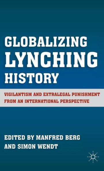 Globalizing Lynching History: Vigilantism and Extralegal Punishment from an International Perspective
