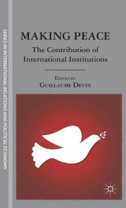 Title: Making Peace: The Contribution of International Institutions, Author: G. Devin