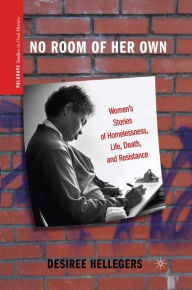 Title: No Room of Her Own: Women's Stories of Homelessness, Life, Death, and Resistance, Author: D. Hellegers