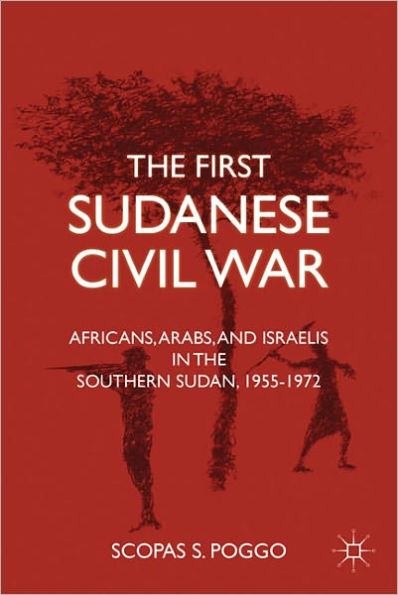 The First Sudanese Civil War: Africans, Arabs, and Israelis in the Southern Sudan, 1955-1972