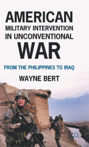 Title: American Military Intervention in Unconventional War: From the Philippines to Iraq, Author: W. Bert
