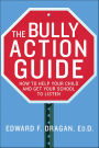 The Bully Action Guide: How to Help Your Child and Get Your School to Listen