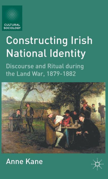 Constructing Irish National Identity: Discourse and Ritual during the Land War, 1879-1882