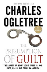 Title: The Presumption of Guilt: The Arrest of Henry Louis Gates, Jr. and Race, Class and Crime in America, Author: Charles Ogletree