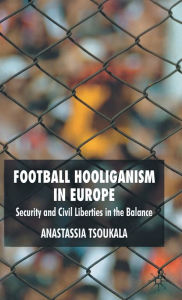 Title: Football Hooliganism in Europe: Security and Civil Liberties in the Balance, Author: A. Tsoukala