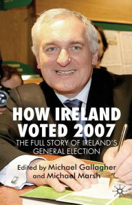 How Ireland Voted 2007: The Full Story of Ireland's General Election