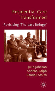 Title: Residential Care Transformed: Revisiting 'The Last Refuge', Author: J. Johnson