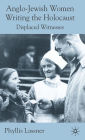 Anglo-Jewish Women Writing the Holocaust: Displaced Witnesses