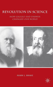 Title: Revolution in Science: How Galileo and Darwin Changed Our World, Author: M. Brake