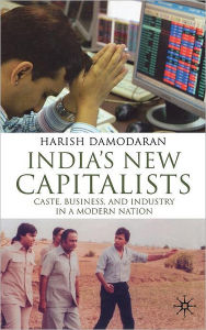 Title: India's New Capitalists: Caste, Business, and Industry in a Modern Nation, Author: H. Damodaran