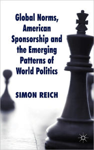 Title: Global Norms, American Sponsorship and the Emerging Patterns of World Politics, Author: S. Reich