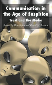Communication in the Age of Suspicion: Trust and the Media