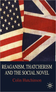 Title: Reaganism, Thatcherism and the Social Novel, Author: C. Hutchinson