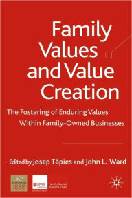 Family Values and Value Creation: The Fostering Of Enduring Values Within Family-Owned Businesses