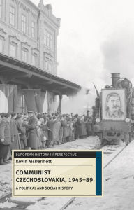 Title: Communist Czechoslovakia, 1945-89: A Political and Social History, Author: Kevin McDermott
