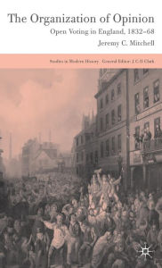 Title: The Organization of Opinion: Open Voting in England, 1832-68, Author: J. Mitchell