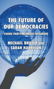 Title: The Future of our Democracies: Young Party Members in Europe, Author: M. Bruter