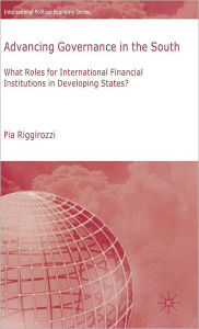 Title: Advancing Governance in the South: What Roles for International Financial Institutions in Developing States?, Author: P. Riggirozzi