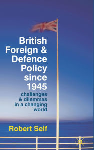 British Foreign and Defence Policy since 1945: Challenges and Dilemmas in a Changing World