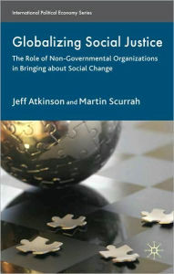 Title: Globalizing Social Justice: The Role of Non-Government Organizations in Bringing about Social Change, Author: Jeffrey Atkinson