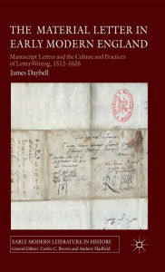 The Material Letter in Early Modern England: Manuscript Letters and the Culture and Practices of Letter-Writing, 1512-1635