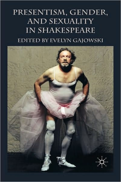 Presentism Gender And Sexuality In Shakespeare By E Gajowski