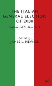 Title: The Italian General Election of 2008: Berlusconi Strikes Back, Author: J. Newell