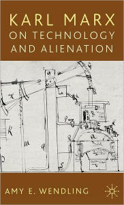 Title: Karl Marx on Technology and Alienation, Author: A. Wendling