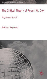 Title: The Critical Theory of Robert W. Cox: Fugitive or Guru?, Author: A. Leysens