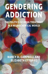 Title: Gendering Addiction: The Politics of Drug Treatment in a Neurochemical World, Author: N. Campbell