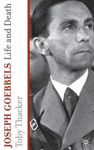 Title: Joseph Goebbels: Life and Death, Author: T. Thacker