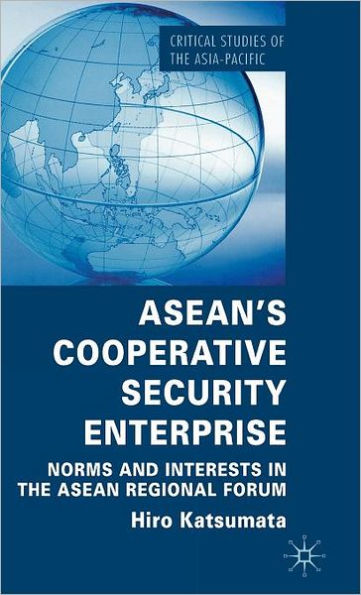 ASEAN's Cooperative Security Enterprise: Norms and Interests in the ASEAN Regional Forum