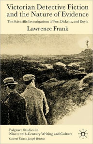 Title: Victorian Detective Fiction and the Nature of Evidence: The Scientific Investigations of Poe, Dickens, and Doyle, Author: L. Frank