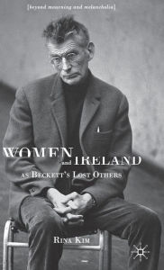 Title: Women and Ireland as Beckett's Lost Others: Beyond Mourning and Melancholia, Author: R. Kim