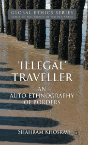 Title: 'Illegal' Traveller: An Auto-Ethnography of Borders, Author: S. Khosravi