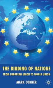 Title: The Binding of Nations: From European Union to World Union, Author: M. Corner