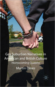 Title: Gay Suburban Narratives in American and British Culture: Homecoming Queens, Author: M. Dines