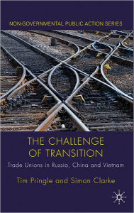 Title: The Challenge of Transition: Trade Unions in Russia, China and Vietnam, Author: Tim Pringle
