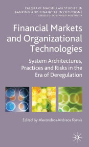 Title: Financial Markets and Organizational Technologies: System Architectures, Practices and Risks in the Era of Deregulation, Author: A. Kyrtsis