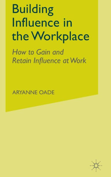 Building Influence in the Workplace: How to Gain and Retain Influence at Work