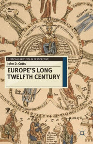Title: Europe's Long Twelfth Century: Order, Anxiety and Adaptation, 1095-1229, Author: John Cotts