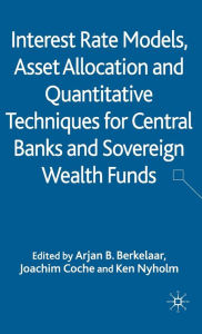 Title: Interest Rate Models, Asset Allocation and Quantitative Techniques for Central Banks and Sovereign Wealth Funds, Author: A. Berkelaar