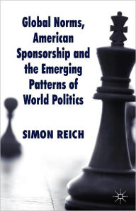 Title: Global Norms, American Sponsorship and the Emerging Patterns of World Politics, Author: S. Reich